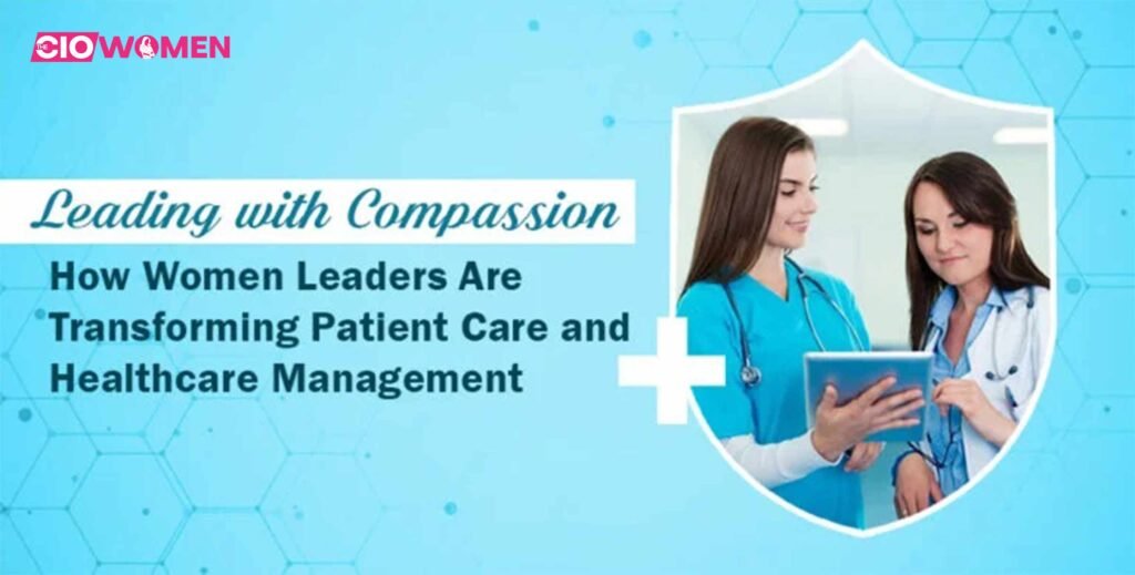Women Leaders Are Transforming Patient Care and Healthcare Management