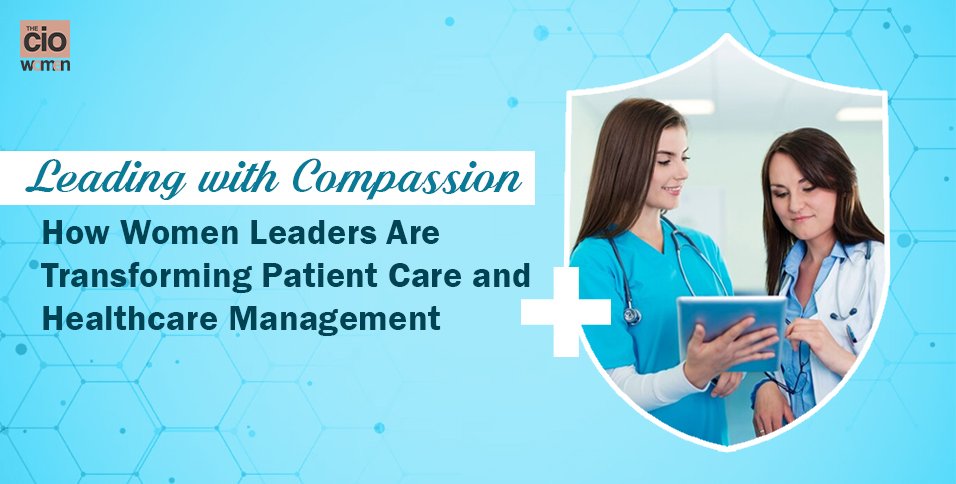 Women Leaders Are Transforming Patient Care and Healthcare Management