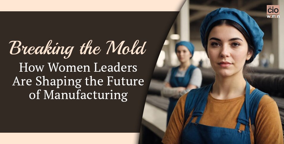 Women Leaders Are Shaping the Future of Manufacturing